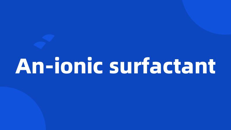 An-ionic surfactant