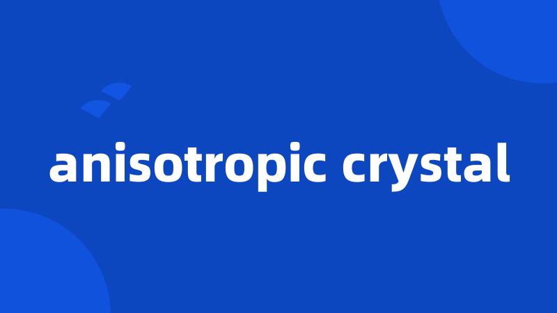 anisotropic crystal