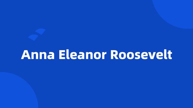 Anna Eleanor Roosevelt