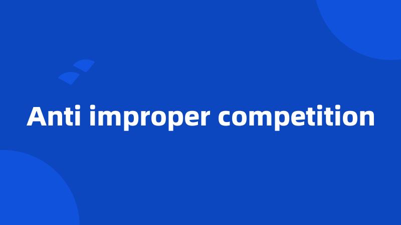 Anti improper competition