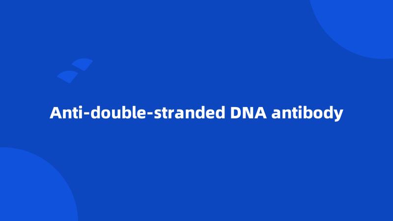 Anti-double-stranded DNA antibody