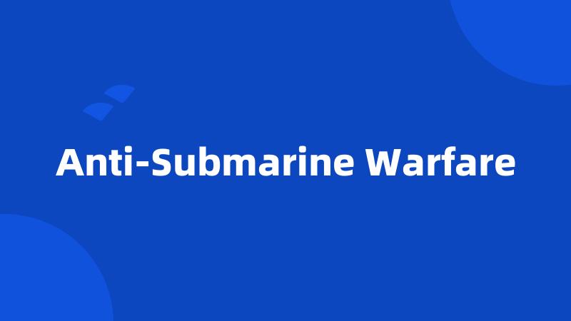 Anti-Submarine Warfare