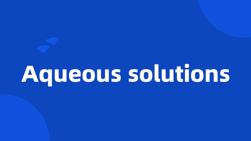 Aqueous solutions