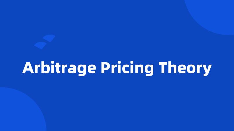 Arbitrage Pricing Theory