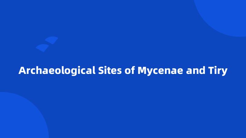 Archaeological Sites of Mycenae and Tiry