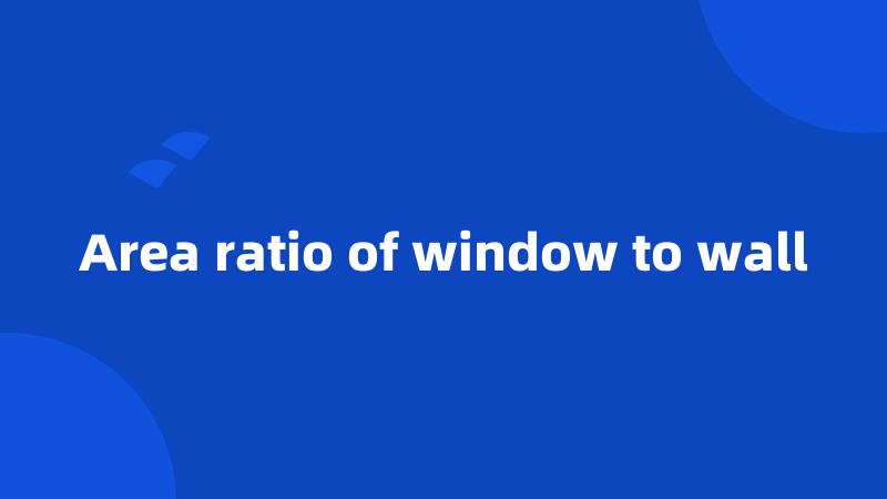 Area ratio of window to wall