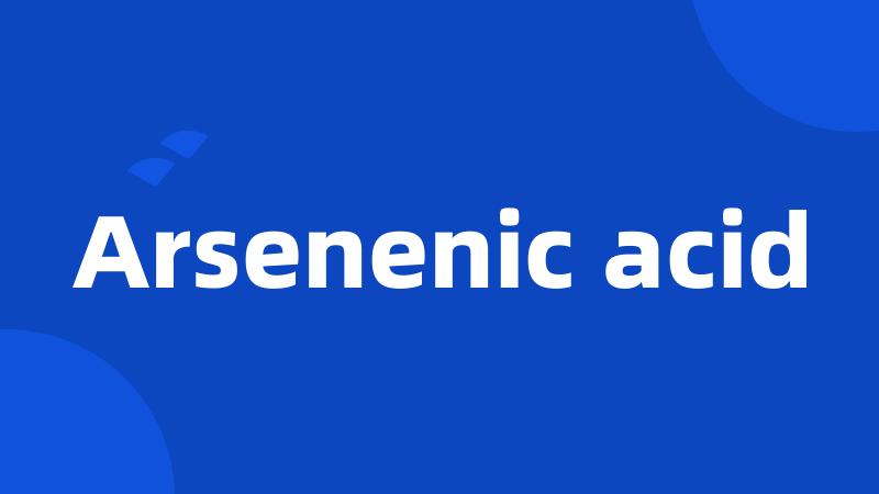 Arsenenic acid