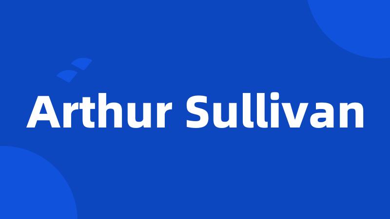 Arthur Sullivan