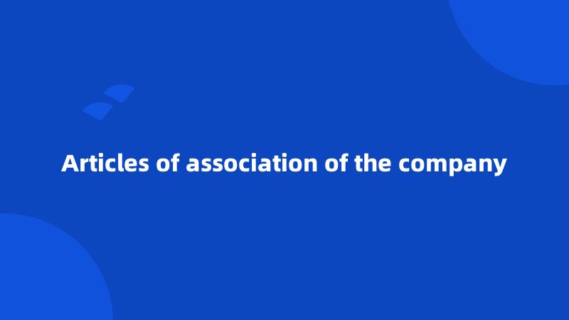 Articles of association of the company