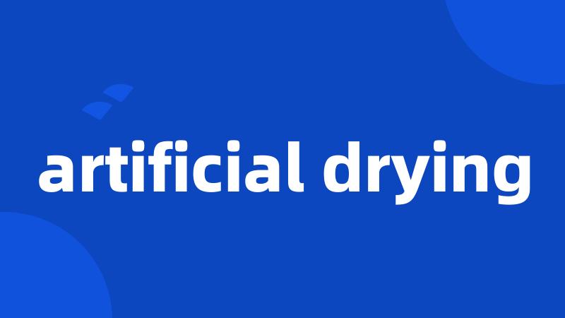 artificial drying