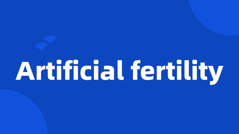 Artificial fertility