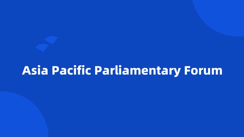 Asia Pacific Parliamentary Forum