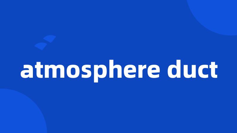 atmosphere duct