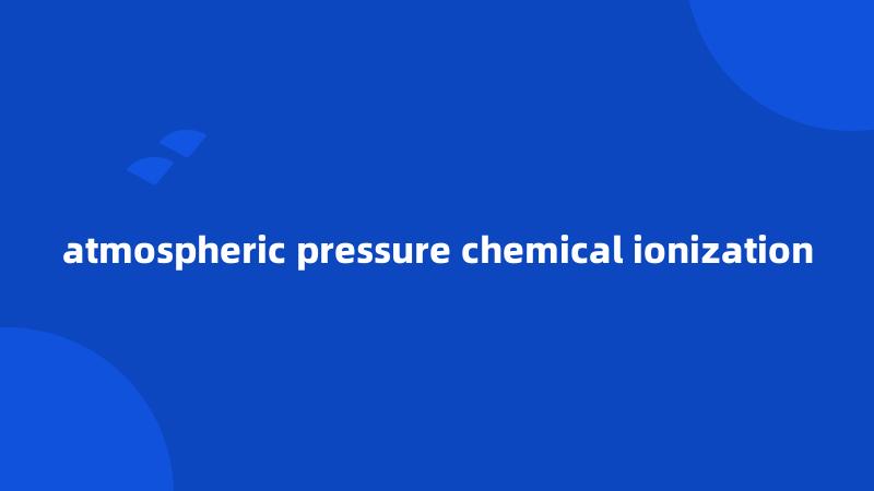 atmospheric pressure chemical ionization