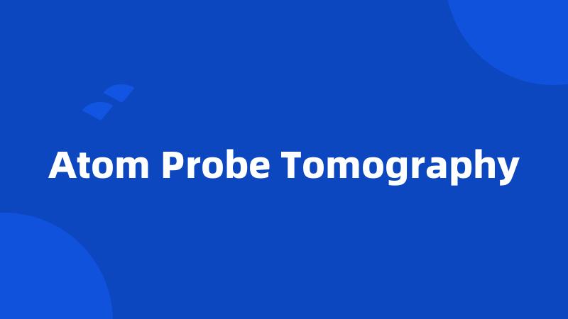 Atom Probe Tomography