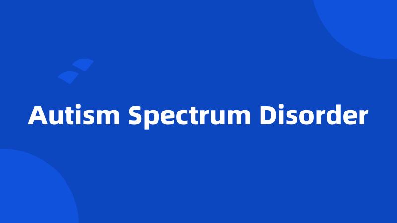 Autism Spectrum Disorder