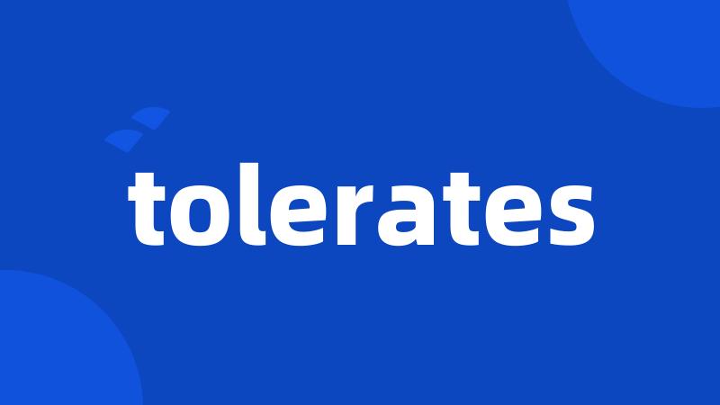 tolerates