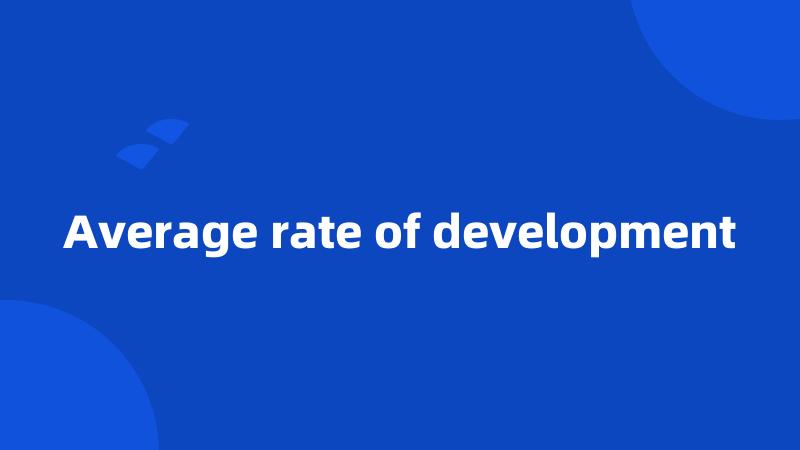 Average rate of development