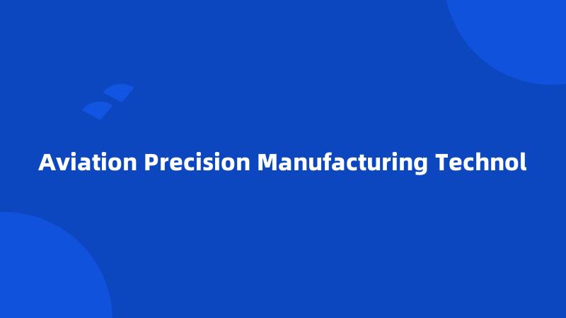 Aviation Precision Manufacturing Technol