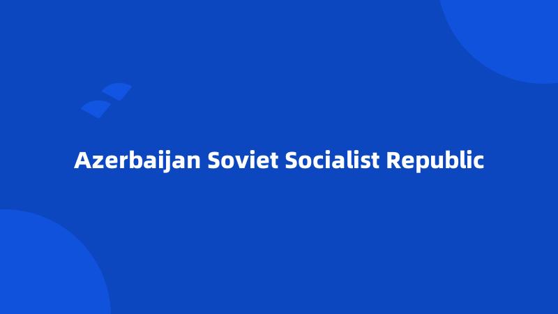 Azerbaijan Soviet Socialist Republic