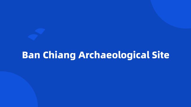 Ban Chiang Archaeological Site