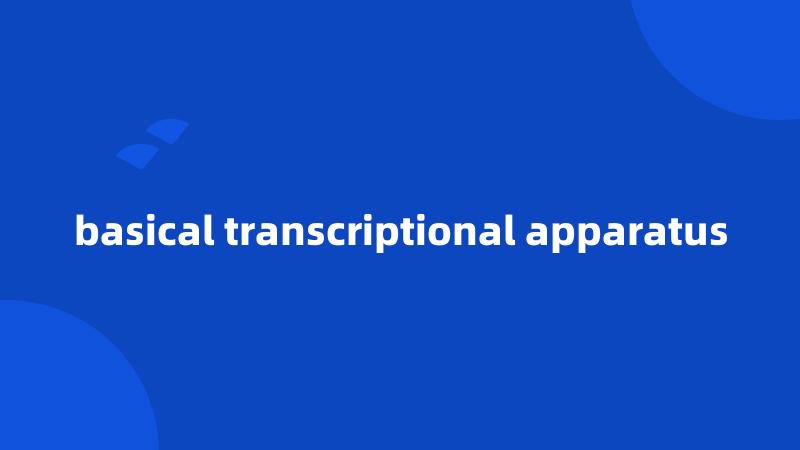 basical transcriptional apparatus