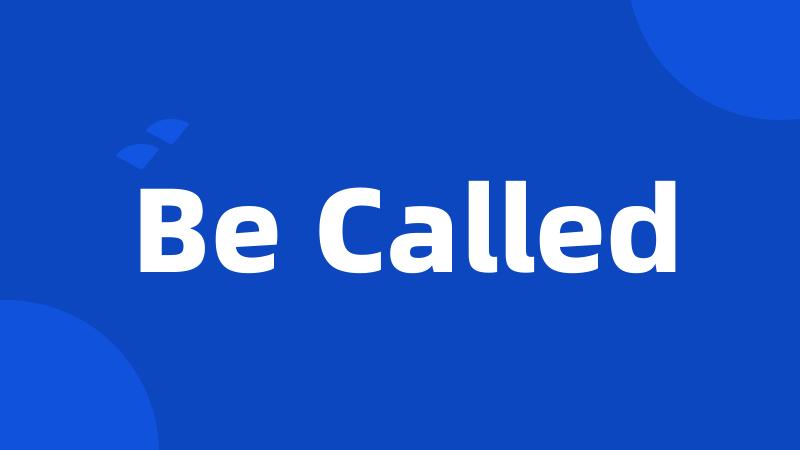 Be Called