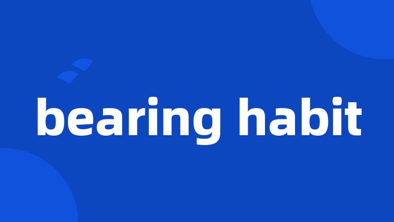 bearing habit