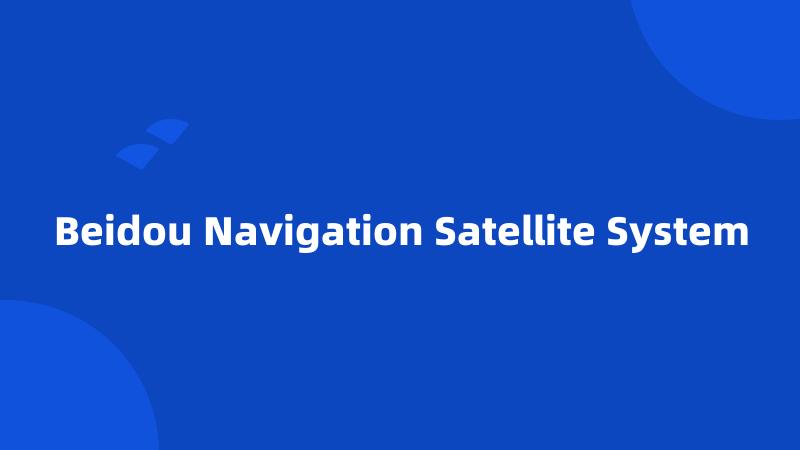 Beidou Navigation Satellite System