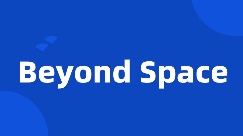 Beyond Space