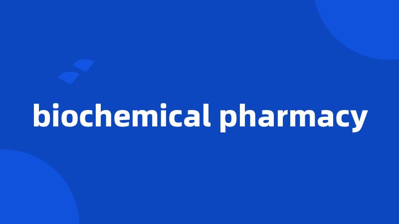 biochemical pharmacy