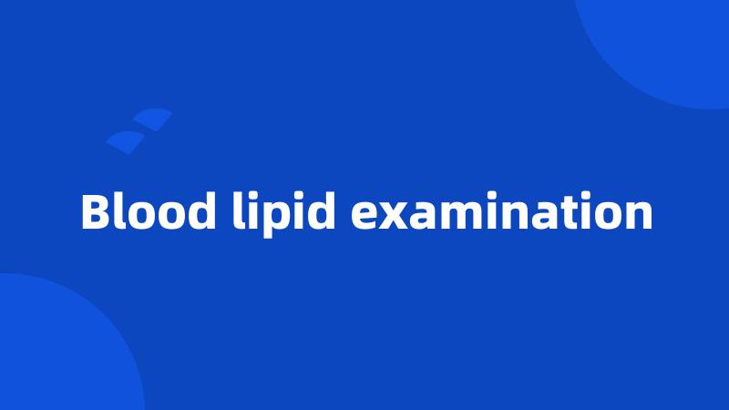 Blood lipid examination