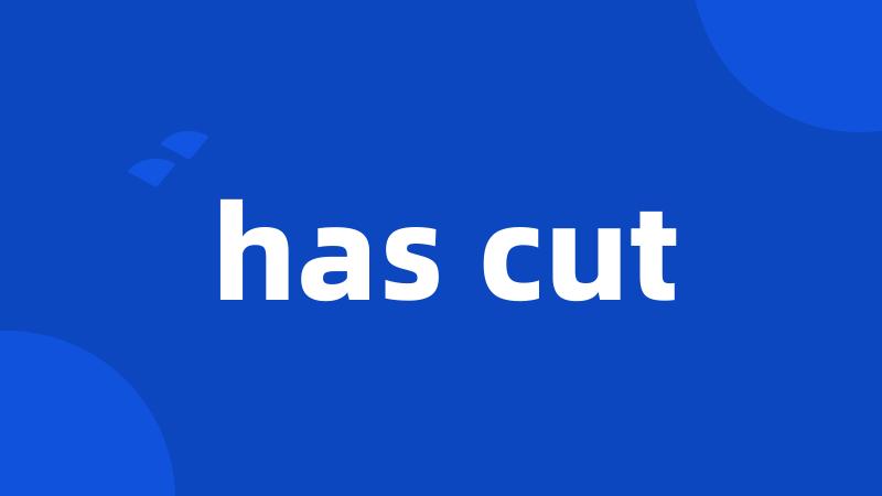 has cut