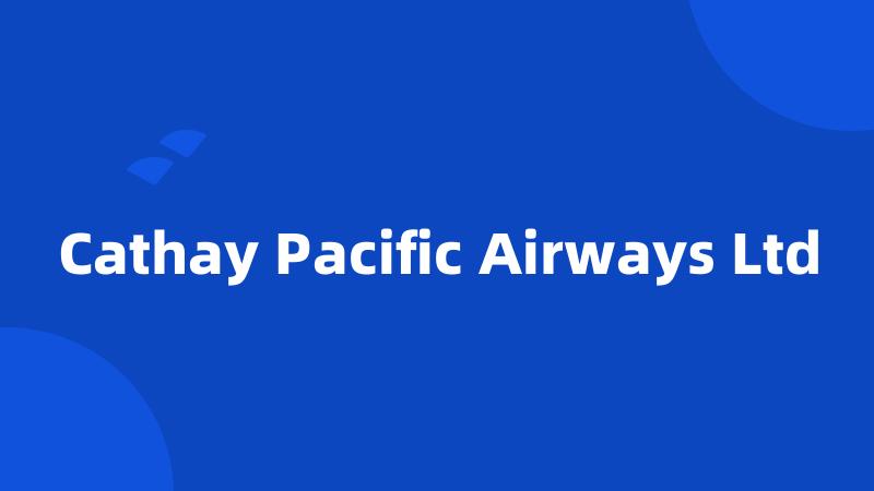 Cathay Pacific Airways Ltd