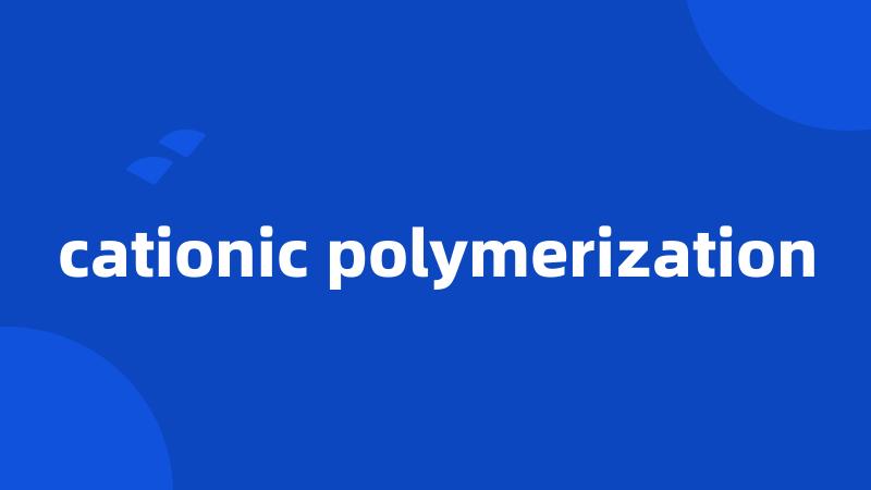 cationic polymerization