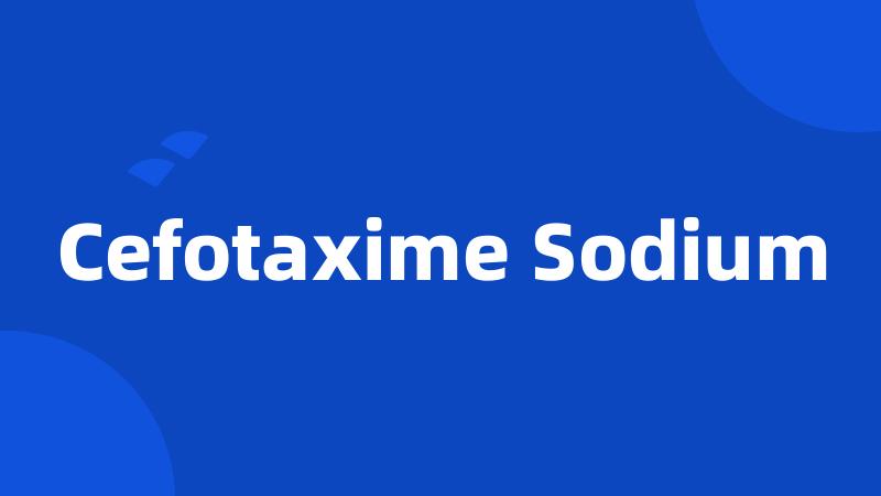 Cefotaxime Sodium