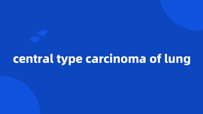 central type carcinoma of lung