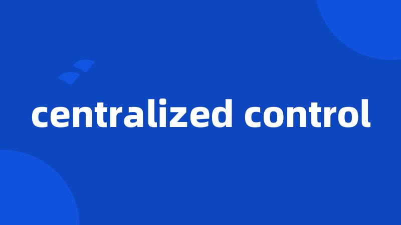 centralized control