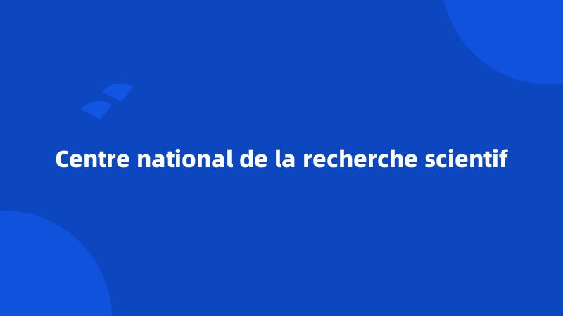 Centre national de la recherche scientif