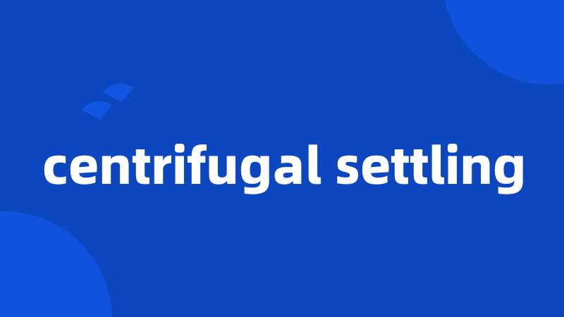 centrifugal settling