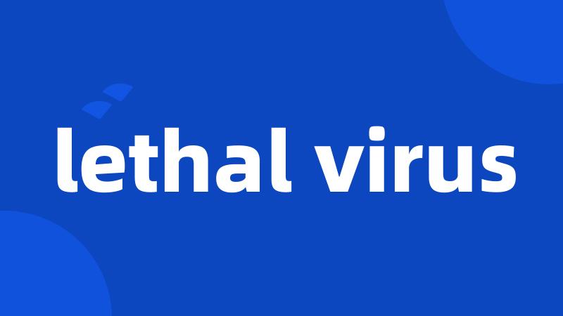 lethal virus