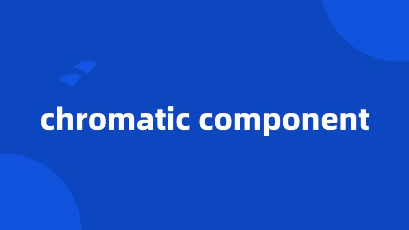 chromatic component