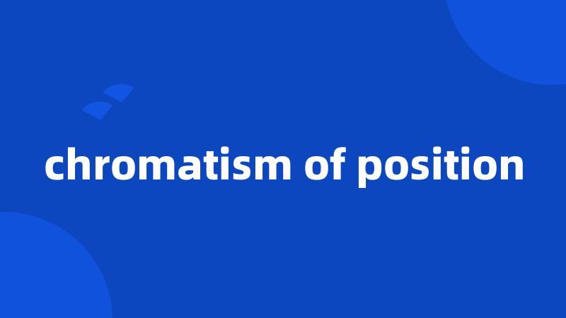 chromatism of position