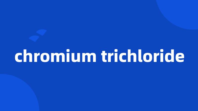 chromium trichloride