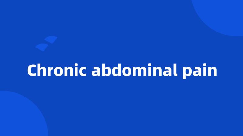 Chronic abdominal pain