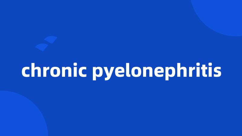 chronic pyelonephritis