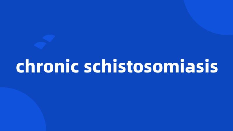 chronic schistosomiasis