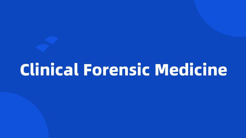 Clinical Forensic Medicine