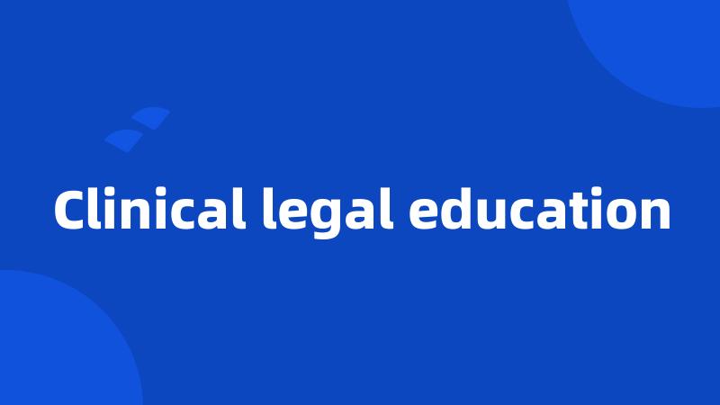 Clinical legal education