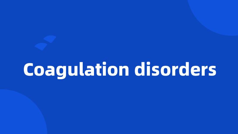 Coagulation disorders